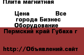 Плита магнитная 7208 0003 › Цена ­ 20 000 - Все города Бизнес » Оборудование   . Пермский край,Губаха г.